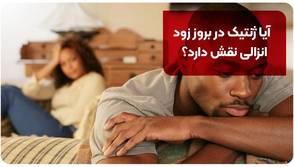 آیا ژنتیک در بروز زود انزالی نقش دارد؟