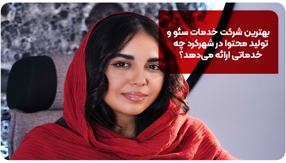 بهترین شرکت خدمات سئو و تولید محتوا در شهرکرد چه خدماتی ارائه می‌دهد؟